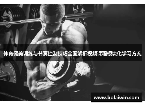 体育健美训练与节奏控制技巧全面解析视频课程模块化学习方案